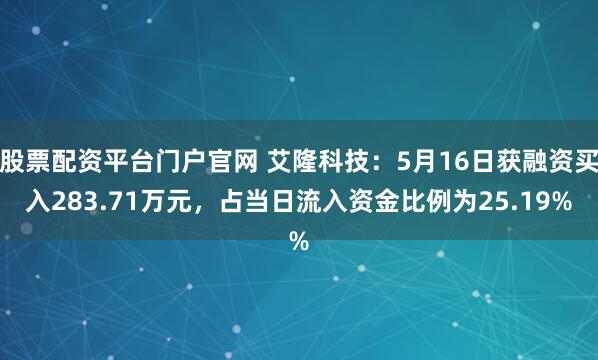 股票配资平台门户官网 艾隆科技：5月16日获融资买入283.71万元，占当日流入资金比例为25.19%